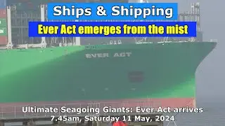 Ever Act Emerges From The Mist: Seagoing Giant Ever Act arrives from Rotterdam, Saturday 11 May 2024