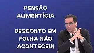 Pensão Alimentícia - Desconto em Folha não Aconteceu
