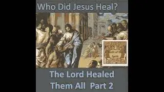 TOS073: The Lord Healed Them All (Part 2) - Who Did Jesus Heal?