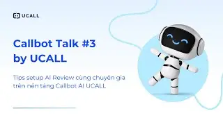 Tips setup AI Review c&ugrave;ng chuy&ecirc;n gia tr&ecirc;n nền tảng UCALL | Callbot Talk #3 by UCALL (P3)