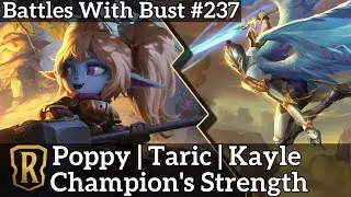 Battles with Bust #237 - Taric Poppy Kayle - Champion's Strength  - Legends of Runeterra