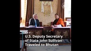Deputy Secretary Sullivan Travels to Bhutan