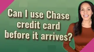 Can I use Chase credit card before it arrives?