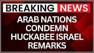 Arab Nations Condemn US Ambassador Huckabee&rsquo;s Biblical Land Remarks on Israel