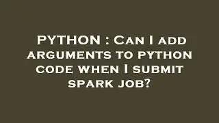 PYTHON : Can I add arguments to python code when I submit spark job?