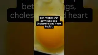 Relationship between eggs, cholesterol and heart health.