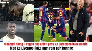 Wanphai u Pogba & Knieh pass ka Barcelona iaka Madrid peit hangne 