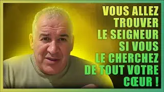VOUS ALLEZ TROUVER LE SEIGNEUR SI VOUS LE CHERCHEZ DE TOUT VOTRE CŒUR !!!