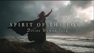 Spirit of the Love | A Song for the Divine Woman
