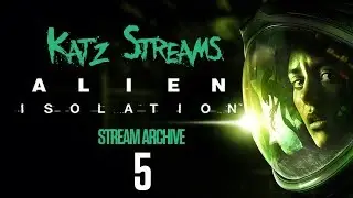 Katz Streams - Stream Archive 7-23-18 - Alien Isolation ep5