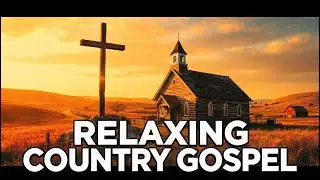 Country Gospel Worship Songs: Peace, Comfort & Inspiration | Relaxing Country Gospel Music