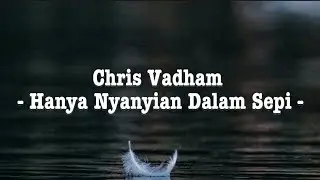 Chris Vadham - Hanya Nyanyian Dalam Sepi (LIRIK)