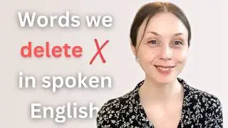 Words we DELETE in spoken English
