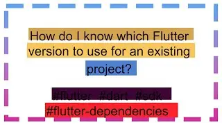 How do I know which Flutter version to use for an existing project?