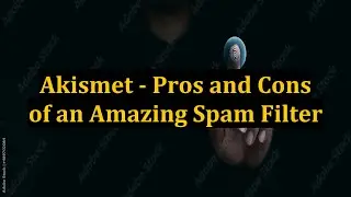 Akismet - Pros and Cons of an Amazing Spam Filter