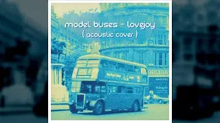 Model Buses - Lovejoy (Acoustic Cover)