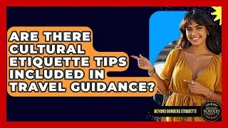 Are There Cultural Etiquette Tips Included in Travel Guidance? - Beyond Borders Etiquette