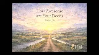 Psalm 66 - How Awesome are Your Deeds