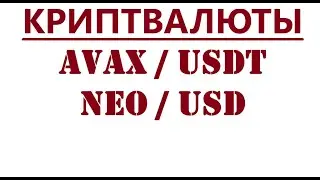 Криптовалюты AVAXUSDT, NEOUSD  - Краткий Обзор