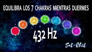 Equilibra LOS 7 CHAKRAS MIENTRAS DUERMES 432 Hz &bull; Limpieza del AURA Vibracional &bull; M&uacute;sica para Dormir