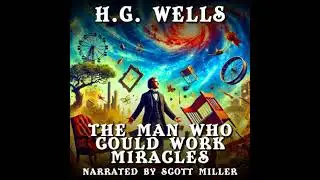 Man Who Could Work Miracles: Unlimited Power, Unforeseen Consequences - H.G. Wells