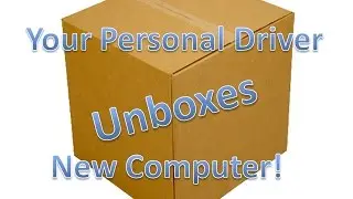 Unboxing!  Your Personal Driver Finally Gets His Computer