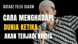 CARA MENGHADAPI DUNIA KETIKA AKAN TERJADI KRISIS || USTADZ FELIX SIAUW 