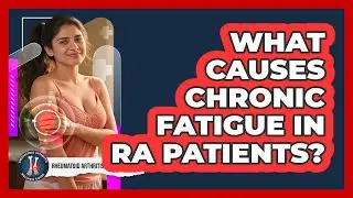What Causes Chronic Fatigue In RA Patients? - Rheumatoid Arthritis Wellness Guide