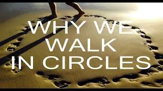 Why We Walk In Circles