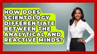How Does Scientology Differentiate Between the Analytical and Reactive Minds? | Scientology Answered