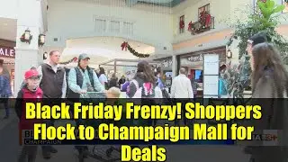 Black Friday Frenzy! Shoppers Flock to Champaign Mall for Deals