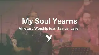 MY SOUL YEARNS [Official Live Video] | Vineyard Worship feat. Samuel Lane