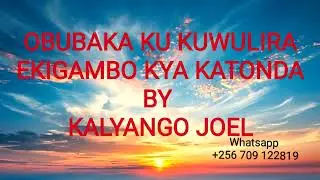 OBUBAKA KU KUWULIRA EKIGAMBO KYA KATONDA BY KALYANGO JOEL