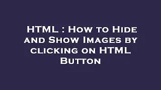 HTML : How to Hide and Show Images by clicking on HTML Button