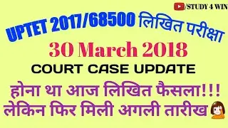 COURT CASE UPDATE||UPTET 2017/68500 Likhit pariksha||30 March 2018