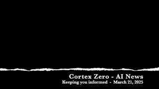theCortexZero-E1   AI News in discussion format for March 21, 2025