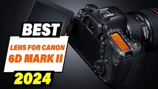 Canon 6D Mark II Lens Guide: Top Picks for Photography & Video