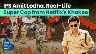 IPS Amit Lodha Real Life Super Cop From Netflix - Khakee | The Bihar Chapter | The Better India