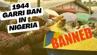 How Selling Garri Was Criminalized in Nigeria, 1944