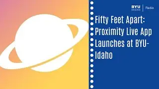 Fifty Feet Apart: Proximity Live App Launches at BYU-Idaho