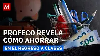 &iexcl;No gastes de m&aacute;s! As&iacute; puedes ahorrar en el regreso a clases 2025-2026, seg&uacute;n la Profeco