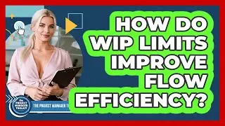 How Do WIP Limits Improve Flow Efficiency?