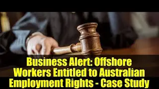 Business Alert: Offshore Workers Entitled to Australian Employment Rights - Case Study