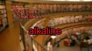 What does alkaline mean?