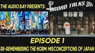 BROAD TALKS EPISODE 1: Re-remembering the Norm: Misconceptions of Japan
