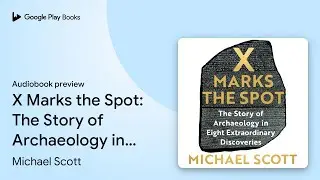 X Marks the Spot: The Story of Archaeology in&hellip; by Michael Scott &middot; Audiobook preview