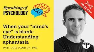 When your “mind’s eye” is blank  Understanding aphantasia, with Joel Pearson, PhD