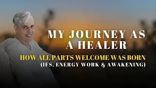 My Journey as a Healer | How All Parts Welcome Was Born (IFS, Energy Work & Awakening)