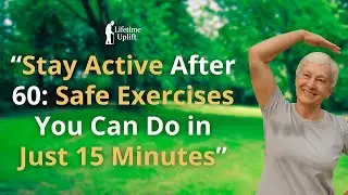 Stay Active After 60: Safe Exercises You Can Do in Just 15 Minutes