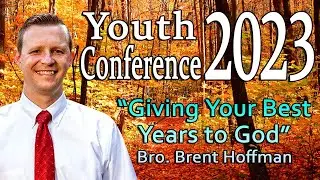 Youth Conference 2023: Giving Your Best Years to God - Bro. Brent Hoffman